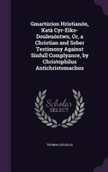 Cover: Gmarturion Hristianon, Kata Cyr-Eiko-Douleuontwn, Or, a Christian and Sober Testimony Against Sinfull Complyance, by Christophilus Antichristomachus - Palala Press