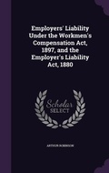 Cover: Employers' Liability Under the Workmen's Compensation Act, 1897, and the Employer's Liability Act, 1880 - Palala Press