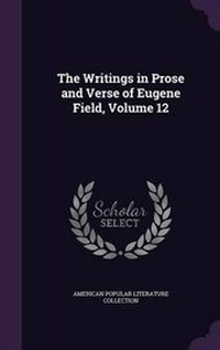 Enlarge image Cover: The Writings in Prose and Verse of Eugene Field, Volume 12 - Palala Press