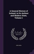 Cover: A General History of Ireland, in Its Antient and Modern State, Volume 1 - Palala Press