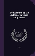 Cover: Born to Luck, by the Author of 'wrecked Early in Life' - Palala Press