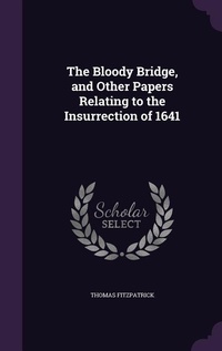 Enlarge image Cover: The Bloody Bridge, and Other Papers Relating to the Insurrection of 1641 - Palala Press