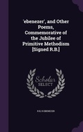 Cover: 'ebenezer', and Other Poems, Commemorative of the Jubilee of Primitive Methodism [Signed R.B.] - Palala Press