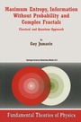 Cover: Maximum Entropy, Information Without Probability and Complex Fractals - Kluwer Academic Publishers