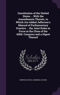 Cover: Constitution of the United States ... With the Amendments Thereto, to Which Are Added Jefferson's Manual of Parliamentary Practice ... the Joint Rules in Force at the Close of the 43Rd. Congress and a Digest Thereof - Palala Press
