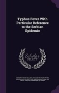 Cover: Typhus Fever With Particular Reference to the Serbian Epidemic - Palala Press