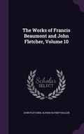 Cover: The Works of Francis Beaumont and John Fletcher, Volume 10 - Palala Press