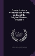 Cover: Connecticut as a Colony and as a State; or, One of the Original Thirteen; Volume 6 - Palala Press