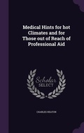 Cover: Medical Hints for hot Climates and for Those out of Reach of Professional Aid - Palala Press