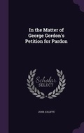 Cover: In the Matter of George Gordon's Petition for Pardon - Palala Press