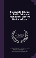 Cover: Documents Relating to the North Eastern Boundary of the State of Maine Volume 2 - Palala Press