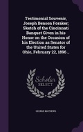 Cover: Testimonial Souvenir, Joseph Benson Foraker; Sketch of the Cincinnati Banquet Given in his Honor on the Occasion of his Election as Senator of the United States for Ohio, February 22, 1896 .. - Palala Press