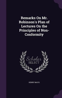 Enlarge image Cover: Remarks On Mr. Robinson's Plan of Lectures On the Principles of Non-Conformity - Palala Press
