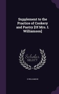 Cover: Supplement to the Practice of Cookery and Pastry [Of Mrs. I. Williamson] - Palala Press