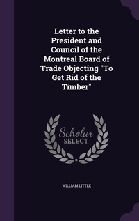Enlarge image Cover: Letter to the President and Council of the Montreal Board of Trade Objecting "To Get Rid of the Timber" - Palala Press