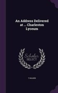 Cover: An Address Delivered at ... Charleston Lyceum - Palala Press