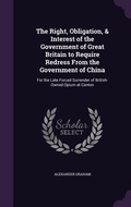 Cover: The Right, Obligation, & Interest of the Government of Great Britain to Require Redress From the Government of China - Palala Press
