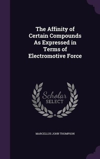 Enlarge image Cover: The Affinity of Certain Compounds As Expressed in Terms of Electromotive Force - Palala Press