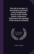 Cover: The Old in the New; Or the Position and Policy of the Presbptreian Church in the United States; a Discourse, Delivered at the Opening of the General Assembly - Palala Press