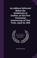 Cover: An Address Delivered Before the Inhabitants of Grafton, on the First Centennial Anniversary of That Town, April 29, 1835 - Palala Press
