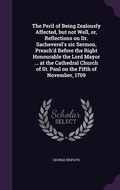 Cover: The Peril of Being Zealously Affected, but not Well, or, Reflections on Dr. Sacheverel's sic Sermon, Preach'd Before the Right Honourable the Lord Mayor ... at the Cathedral Church of St. Paul on the Fifth of November, 1709 - Palala Press