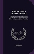 Cover: Shall we Have a Channel Tunnel? - Palala Press
