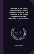 Cover: The State of the Union. Speech of Hon. James Humphrey, of New York, Delivered in the House of Representatives, February 6, 1861 Volume 1 - Palala Press
