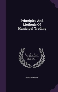 Enlarge image Cover: Principles And Methods Of Municipal Trading - Palala Press