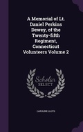 Cover: A Memorial of Lt. Daniel Perkins Dewey, of the Twenty-fifth Regiment, Connecticut Volunteers Volume 2 - Palala Press