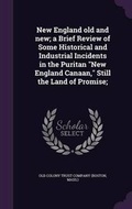 Cover: New England old and new; a Brief Review of Some Historical and Industrial Incidents in the Puritan New England Canaan, Still the Land of Promise; - Palala Press