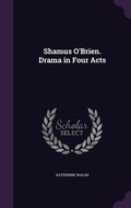 Cover: Shamus O'Brien. Drama in Four Acts - Palala Press
