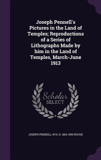 Enlarge image Cover: Joseph Pennell's Pictures in the Land of Temples; Reproductions of a Series of Lithographs Made by him in the Land of Temples, March-June 1913 - Palala Press