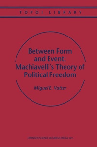 Enlarge image Cover: Between Form and Event: Machiavelli's Theory of Political Freedom - Kluwer Academic Publishers