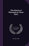 Cover: The History of Wisconsin in Three Parts - Palala Press