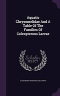 Cover: Aquatic Chrysomelidae And A Table Of The Families Of Coleopterous Larvae - Palala Press