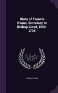 Cover: Diary of Francis Evans, Secretary to Bishop Lloyd, 1699-1706 - Palala Press