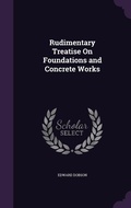 Cover: Rudimentary Treatise On Foundations and Concrete Works - Palala Press