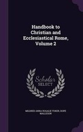 Cover: Handbook to Christian and Ecclesiastical Rome, Volume 2 - Palala Press