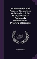 Cover: A Commentary, With Practical Observations On Disorders of the Head, in Which Is Particularly Considered the Propriety of Bleeding - Palala Press