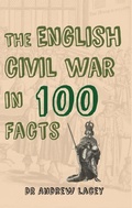 Cover: The English Civil War in 100 Facts - Amberley Publishing