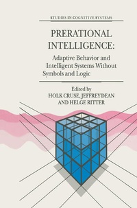 Enlarge image Cover: Prerational Intelligence: Adaptive Behavior and Intelligent Systems Without Symbols and Logic , Volume 1, Volume 2 Prerational Intelligence: Interdisciplinary Perspectives on the Behavior of Natural and Artificial Systems, Volume 3 - Springer