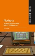 Cover: Playback - A Genealogy of 1980s British Videogames - Bloomsbury Academic USA