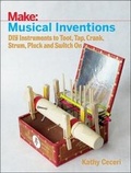 Cover: Musical Inventions - DIY Instruments to Toot, Tap, Crank, Strum, Pluck and Switch On - Make Community, LLC