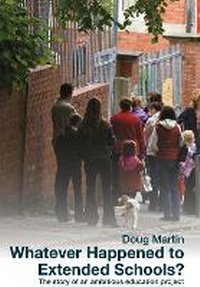 Enlarge image Cover: Whatever Happened to Extended Schools? - Institute of Education Press