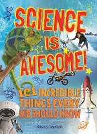 Abbildung von: Science Is Awesome! 101 Incredible Things Every Kid Should Know - Arcturus