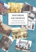 Cover: Dead Drunk for Twopence - The Public Houses of Castle Cary and Ansford - The Castle Cary and Ansford Living History Group