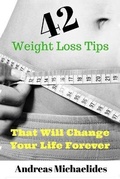 Cover: 42 Weight Loss Tips That Will Change Your Life Forever. - Andreas Michaelides