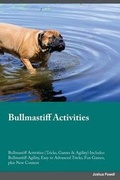 Cover: Bullmastiff Activities Bullmastiff Activities (Tricks, Games & Agility) Includes - Global Pet Care International
