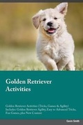 Cover: Golden Retriever Activities Golden Retriever Activities (Tricks, Games & Agility) Includes - Global Pet Care International