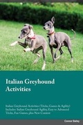 Cover: Italian Greyhound Activities Italian Greyhound Activities (Tricks, Games & Agility) Includes - Global Pet Care International